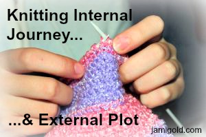 Hands knitting a multi-colored scarf with text: Knitting Internal Journey & External Plot