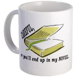"Careful, or you'll end up in my novel" mug