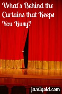 Hand pulling back a theater curtain with the text: What's Behind the Curtains that Keeps You Busy?