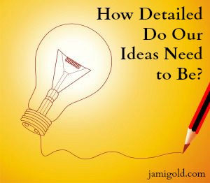 Pencil connected to a light bulb with text: How Detailed Do Our Ideas Need to Be?