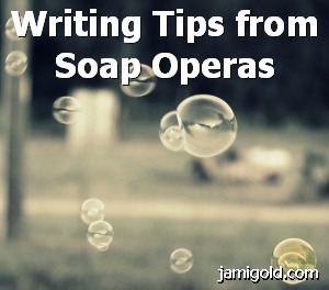 Floating soap bubbles with text: Writing Tips from Soap Operas