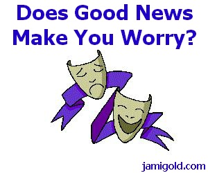 Happy and sad drama masks with text: Does Good News Make You Worry?