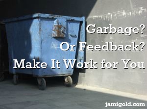 Dumpster with text: Garbage? Or Feedback? Make It Work for You