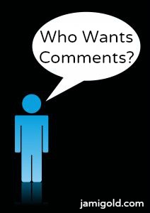 Stick figure with speech bubble and text: Who Wants Comments?
