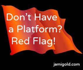 Red flag with text: Don't Have a Platform? Red Flag!