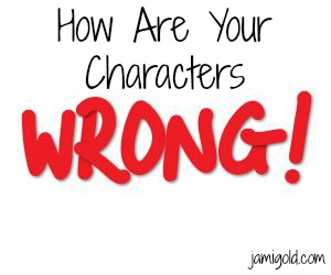 Text: How Are Your Characters (big red letters) WRONG!