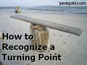 Wood plank balanced on an old pier post with text: How to Recognize a Turning Point