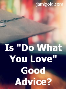 Graduation close-up with text: Is "Do What You Love" Good Advice?