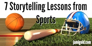 Basketball, baseball bat, and football helmet with text: 7 Storytelling Lessons from Sports