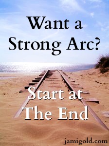 Train tracks ending on a beach with text: Want a Strong Arc? Start at The End