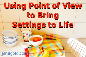 Place setting on a table with text: Using Point of View to Bring Settings to Life