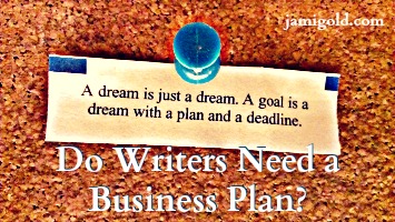 Fortune cookie message with text: Do Writers Need a Business Plan?