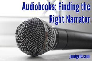 Microphone on a counter with text: Audiobooks: Finding the Right Narrator