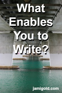 Underside view of bridge pilings with text: What Enables You to Write?