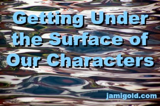 Reflections on a water surface with text: Getting Under the Surface of Our Characters