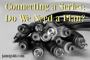 Bundle of wires with different connectors with text: Connecting a Series: Do We Need a Plan?