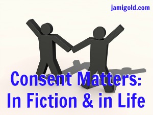 Stick figures holding hands with text: Consent Matters: In Fiction & in Life