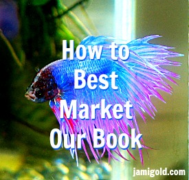 Betta fish with text: How to Best Market Our Book