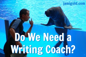 Trainer visiting with a sea lion with text: Do We Need a Writing Coach?