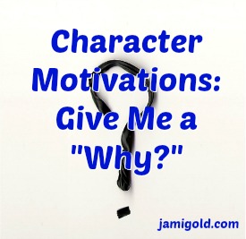 Question mark on white background with text: Character Motivations: Give Me a "Why?"