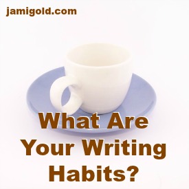 Coffee mug on saucer with text: What Are Your Writing Habits?