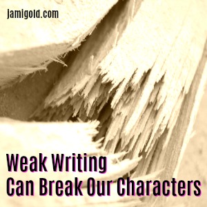 Broken piece of wood with text: Weak Writing Can Break Our Characters