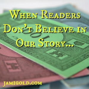 Monopoly money with text: When Readers Don't Believe in Our Story...