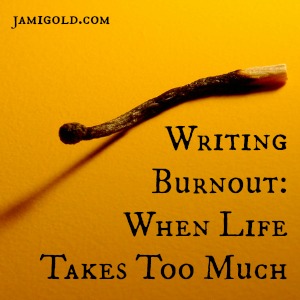 Burned Match with text: Writing Burnout: When Life Takes Too Much