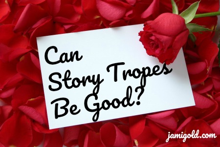 Note on top of rose petals with text: Can Story Tropes Be Good?