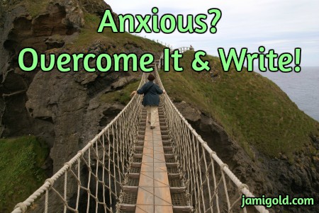 Rope bridge over a chasm with text: Anxious? Don't Let It Stop You from Writing