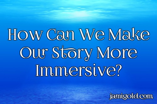 View under water with text: How Can We Make Our Story More Immersive?