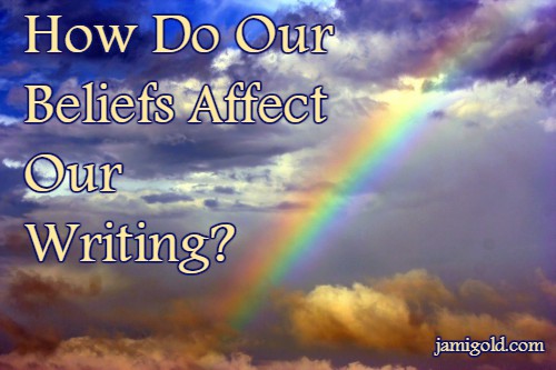Rainbow, clouds, and blue sky with text: How Do Our Beliefs Affect Our Writing?