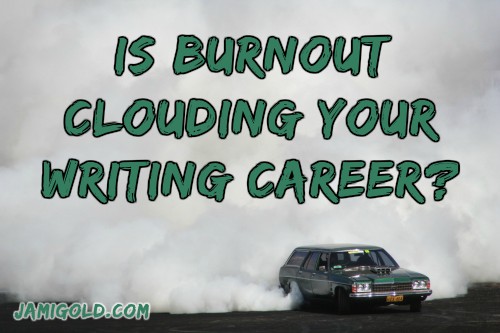 Huge cloud of smoke behind car "burning out" with text: Is Burnout Clouding Your Writing Career?