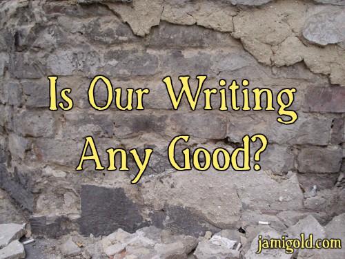 Stucco crumbling off brick wall with text: Is Our Writing Any Good?