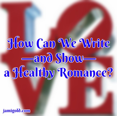 Red "LOVE" artwork with text: How Can We Write—and Show—a Healthy Romance?