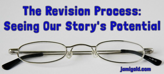 Reading glasses with text: The Revision Process: Seeing Our Story's Potential