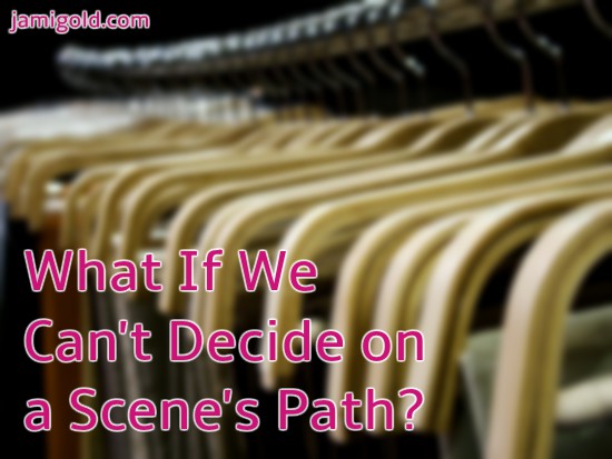 Closet rod with identical hangers with text: What If We Can't Decide on a Scene's Path?