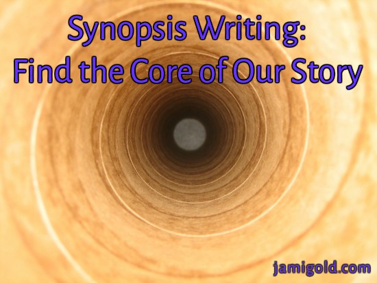 Perspective view down a tube with text: Synopsis Writing: Find the Core of Our Story