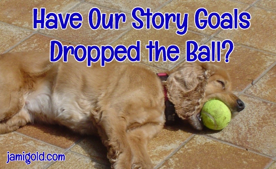Dog laying down with ball in its mouth with text: Have Our Story Goals Dropped the Ball?