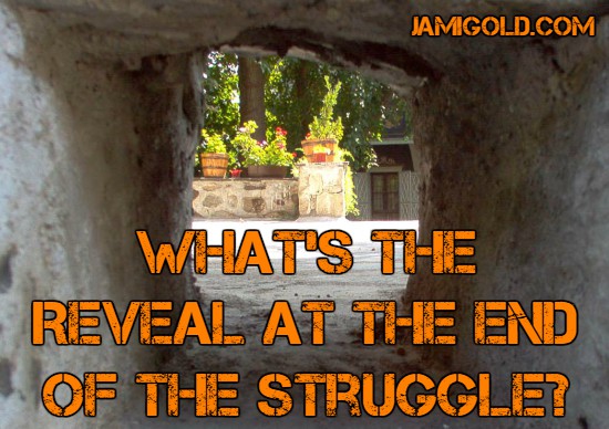View of a garden through a hole with text: What's the Reveal at the End of the Struggle?