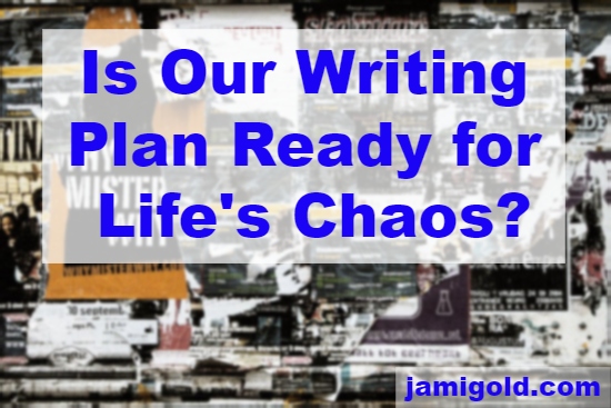 Messy collage of posters with text: Is Our Writing Plan Ready for Life's Chaos?