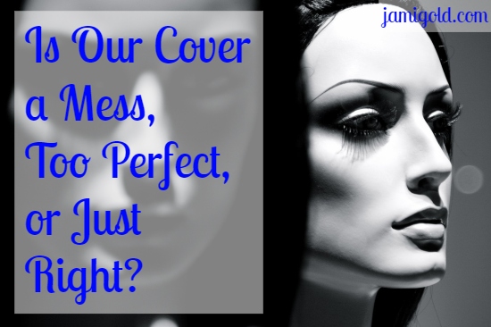 Closeup on a plastic mannequin with text: Is Our Cover a Mess, Too Perfect, or Just Right?