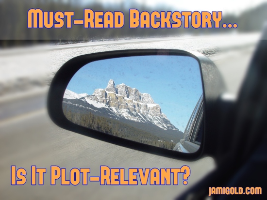 Beautiful mountain in rear-view mirror with text: Must-Read Backstory...Is It Plot-Relevant?