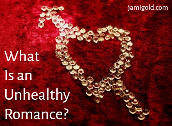 Shiny beads on red background in shape of an arrow through a heart with text: What Is an Unhealthy Romance?