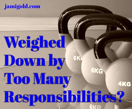 Row of kettlebell weights with text: Weighed Down by Too Many Responsibilities?